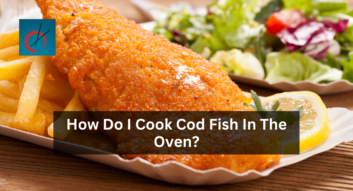 How Do I Cook Cod Fish In The Oven?